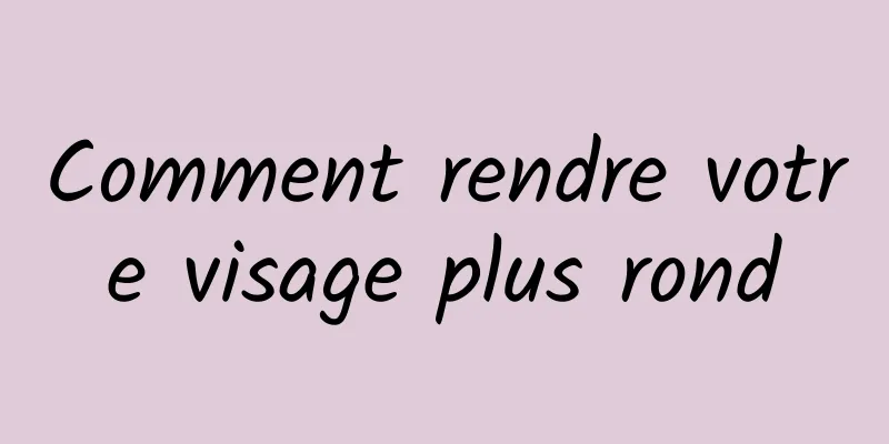 Comment rendre votre visage plus rond