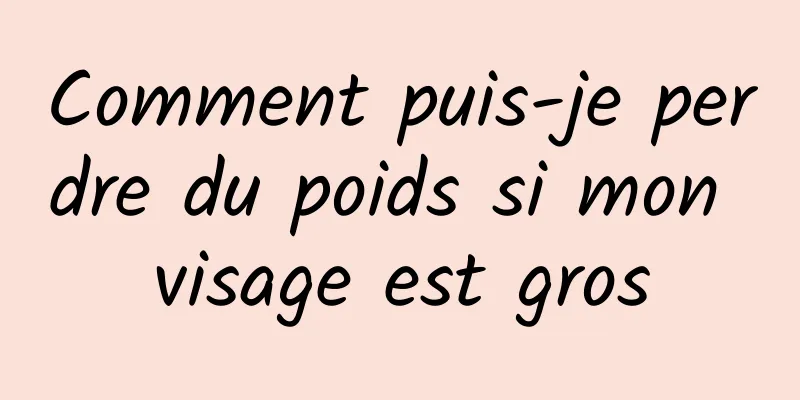 Comment puis-je perdre du poids si mon visage est gros