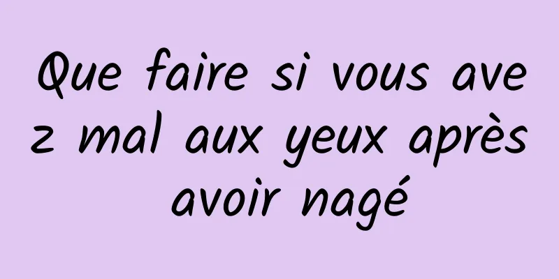 Que faire si vous avez mal aux yeux après avoir nagé