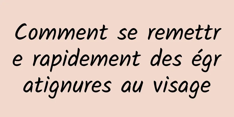 Comment se remettre rapidement des égratignures au visage