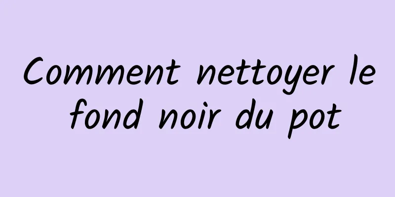 Comment nettoyer le fond noir du pot