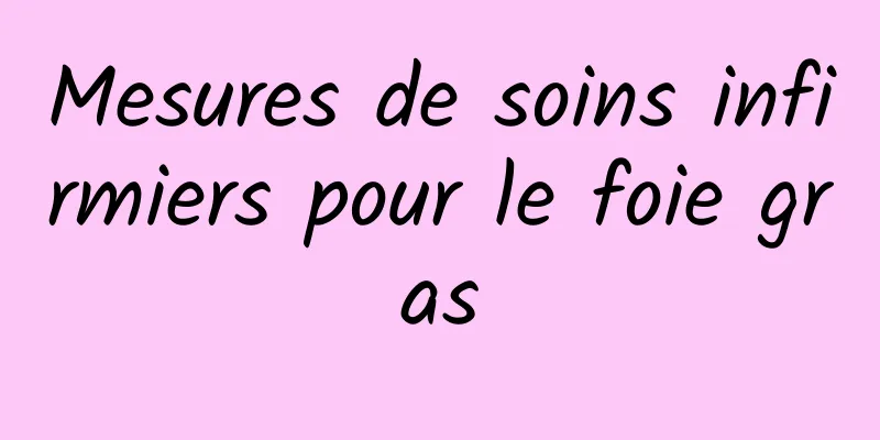 Mesures de soins infirmiers pour le foie gras