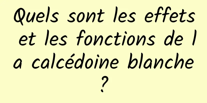 Quels sont les effets et les fonctions de la calcédoine blanche ? 