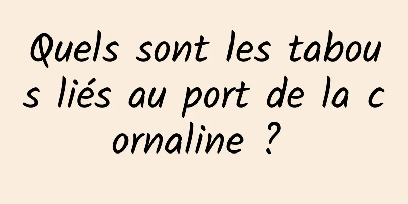 Quels sont les tabous liés au port de la cornaline ? 