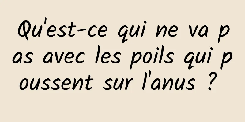 Qu'est-ce qui ne va pas avec les poils qui poussent sur l'anus ? 