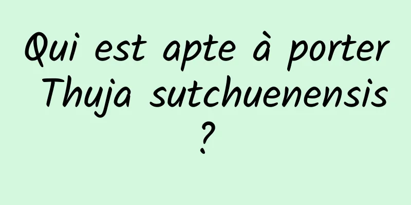 Qui est apte à porter Thuja sutchuenensis ? 