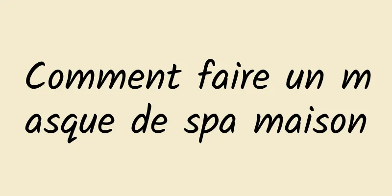 Comment faire un masque de spa maison