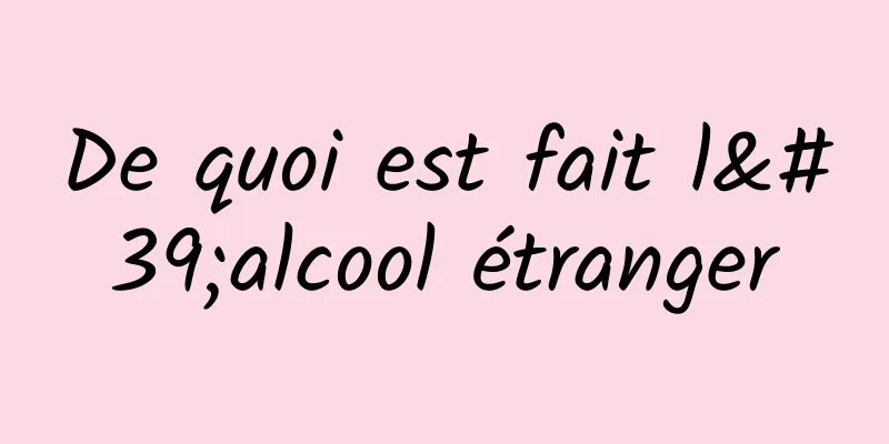 De quoi est fait l'alcool étranger