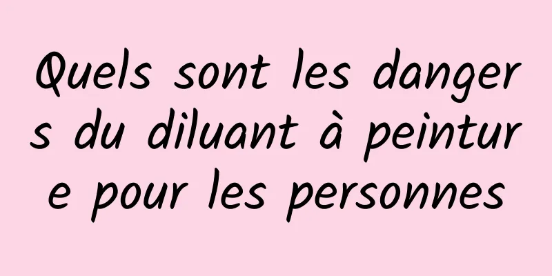 Quels sont les dangers du diluant à peinture pour les personnes