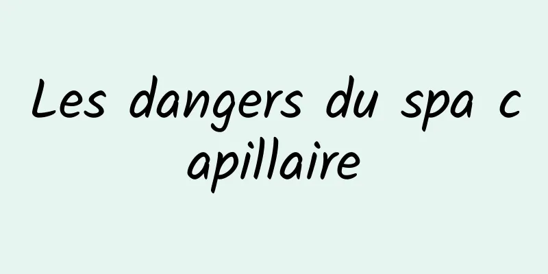 Les dangers du spa capillaire