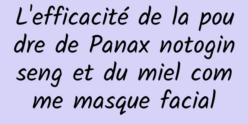 L'efficacité de la poudre de Panax notoginseng et du miel comme masque facial