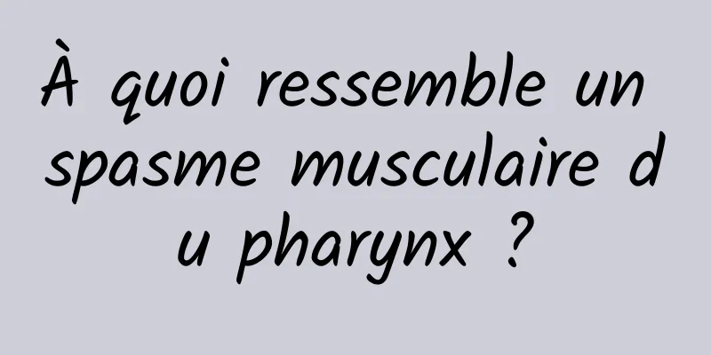 À quoi ressemble un spasme musculaire du pharynx ?