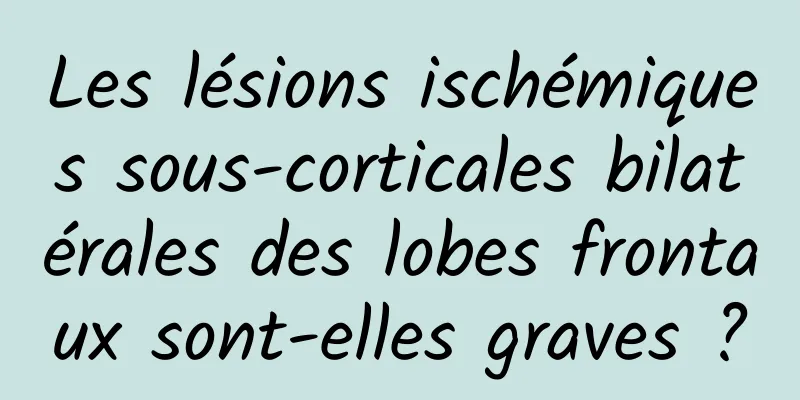 Les lésions ischémiques sous-corticales bilatérales des lobes frontaux sont-elles graves ?