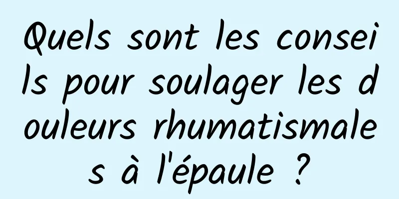 Quels sont les conseils pour soulager les douleurs rhumatismales à l'épaule ?