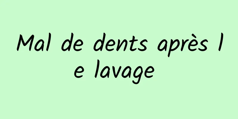 Mal de dents après le lavage 