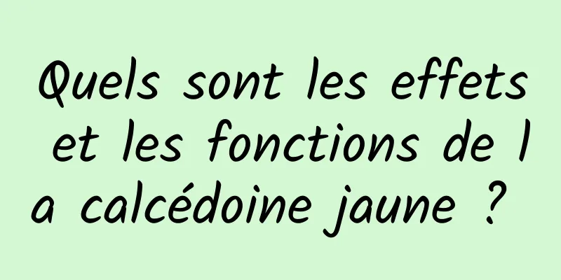 Quels sont les effets et les fonctions de la calcédoine jaune ? 