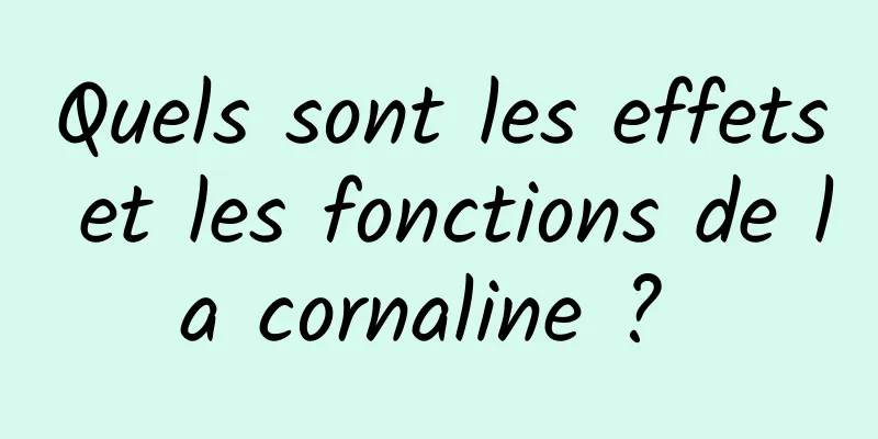 Quels sont les effets et les fonctions de la cornaline ? 