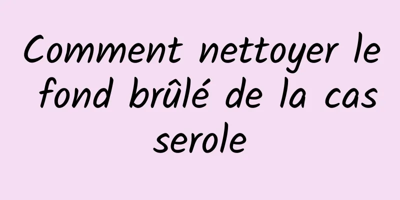 Comment nettoyer le fond brûlé de la casserole