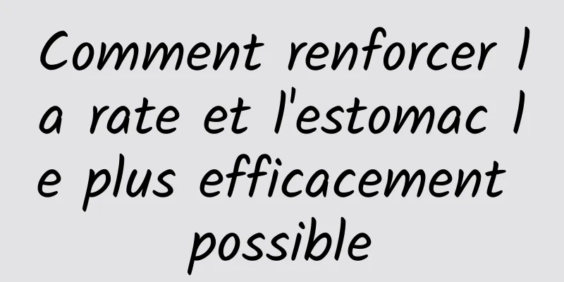 Comment renforcer la rate et l'estomac le plus efficacement possible