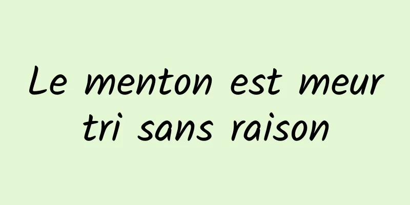 Le menton est meurtri sans raison