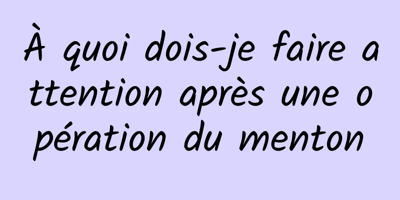 À quoi dois-je faire attention après une opération du menton