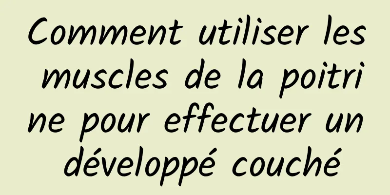 Comment utiliser les muscles de la poitrine pour effectuer un développé couché