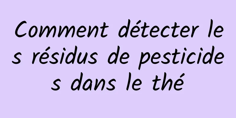 Comment détecter les résidus de pesticides dans le thé