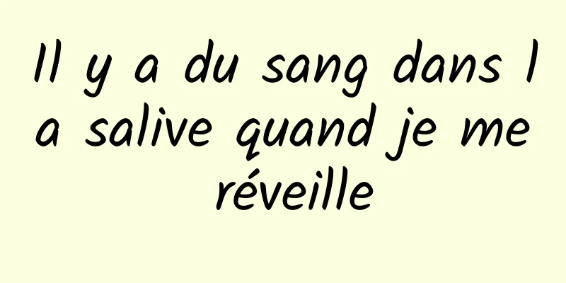 Il y a du sang dans la salive quand je me réveille