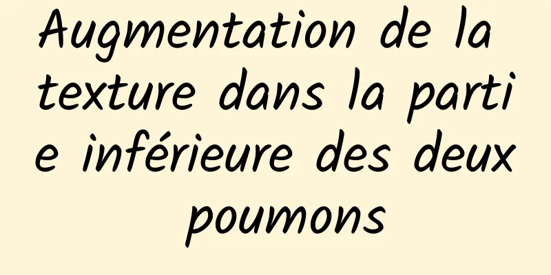 Augmentation de la texture dans la partie inférieure des deux poumons