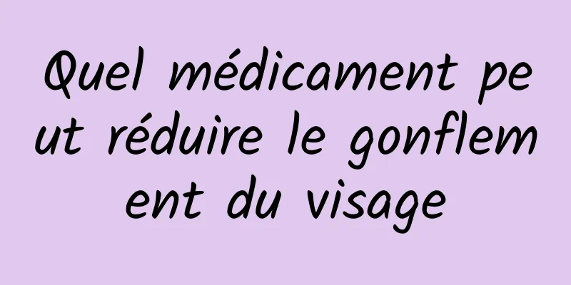 Quel médicament peut réduire le gonflement du visage