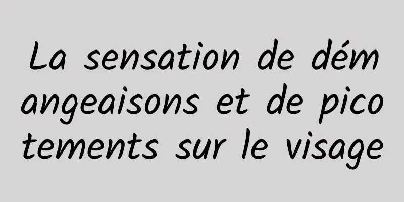 La sensation de démangeaisons et de picotements sur le visage