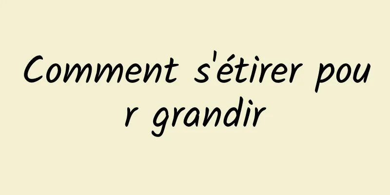 Comment s'étirer pour grandir