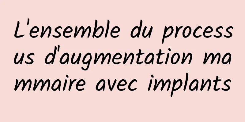 L'ensemble du processus d'augmentation mammaire avec implants