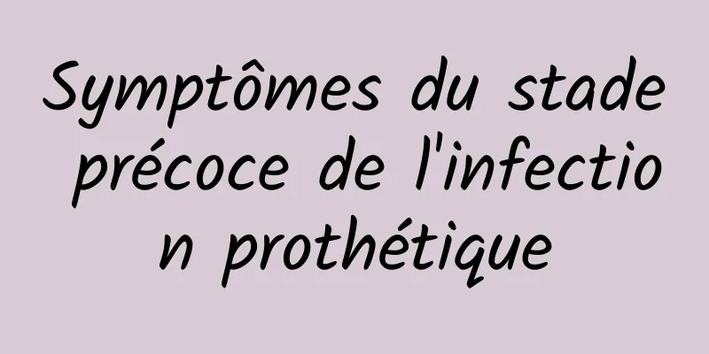 Symptômes du stade précoce de l'infection prothétique