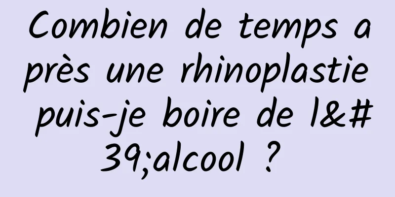 Combien de temps après une rhinoplastie puis-je boire de l'alcool ? 