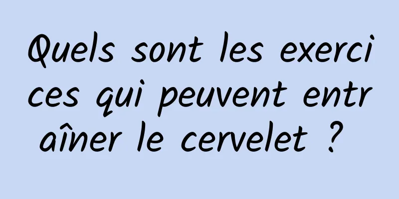 Quels sont les exercices qui peuvent entraîner le cervelet ? 