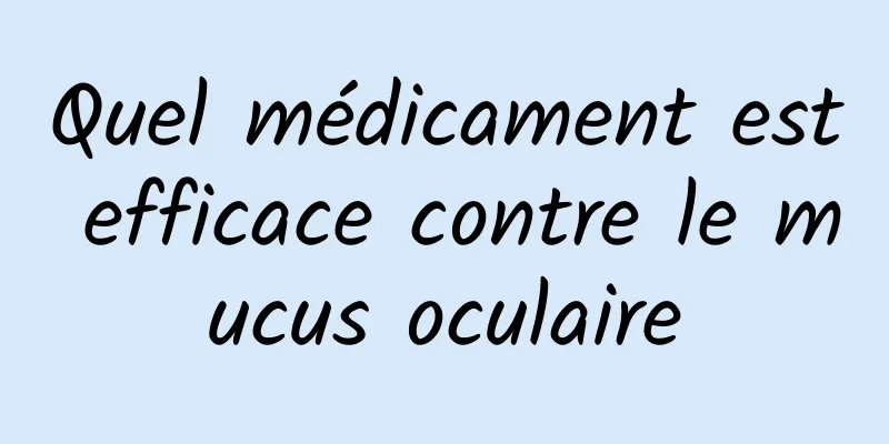 Quel médicament est efficace contre le mucus oculaire