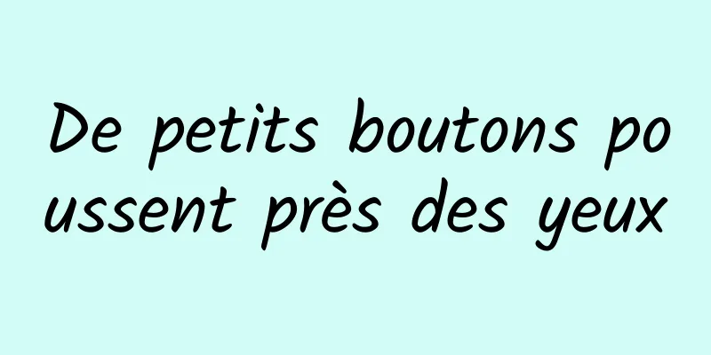 De petits boutons poussent près des yeux