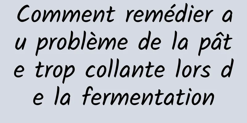 Comment remédier au problème de la pâte trop collante lors de la fermentation