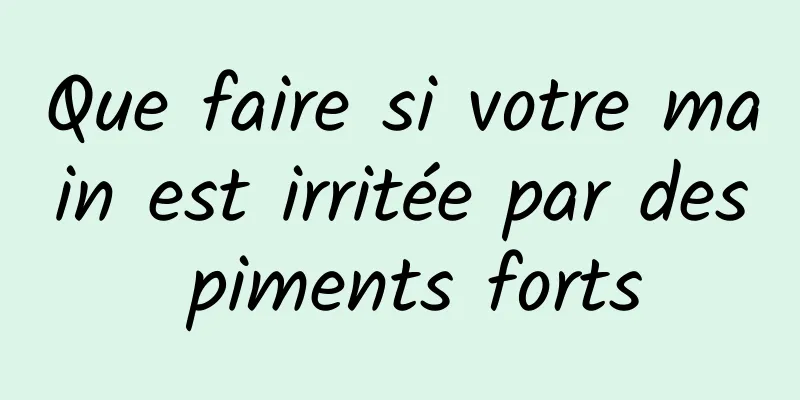 Que faire si votre main est irritée par des piments forts