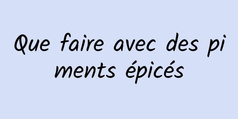 Que faire avec des piments épicés