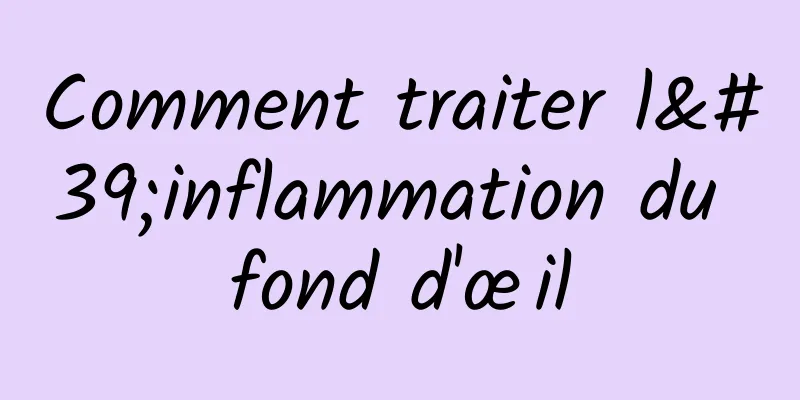 Comment traiter l'inflammation du fond d'œil