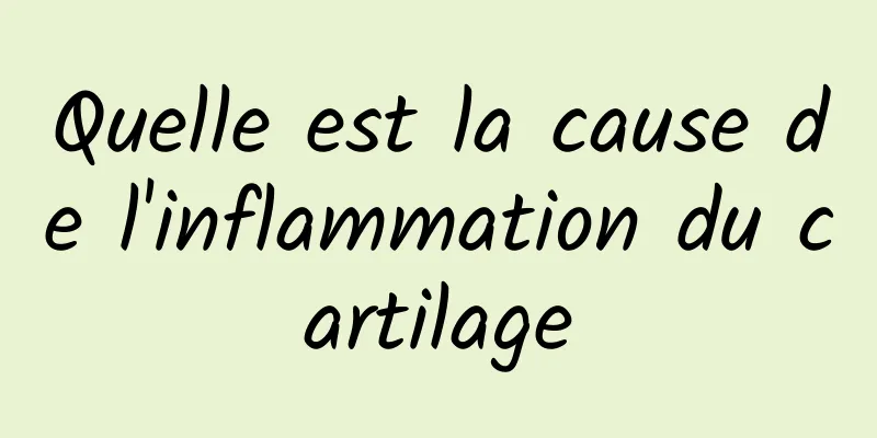 Quelle est la cause de l'inflammation du cartilage