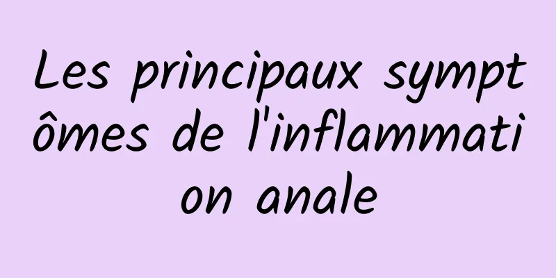 Les principaux symptômes de l'inflammation anale