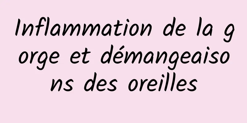 Inflammation de la gorge et démangeaisons des oreilles