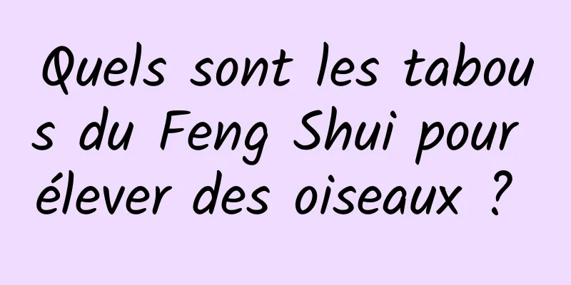 Quels sont les tabous du Feng Shui pour élever des oiseaux ? 