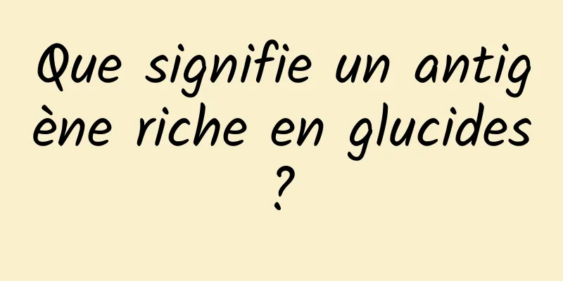 Que signifie un antigène riche en glucides ? 