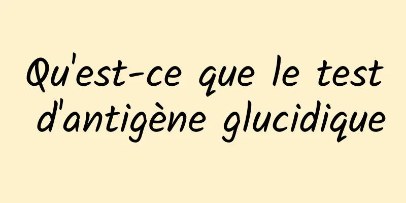 Qu'est-ce que le test d'antigène glucidique