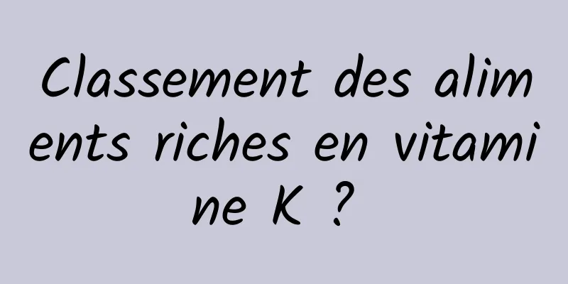 Classement des aliments riches en vitamine K ? 