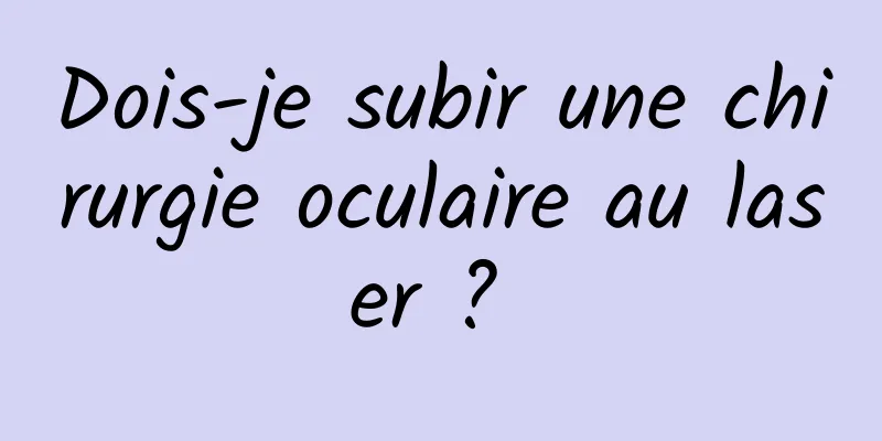 Dois-je subir une chirurgie oculaire au laser ? 